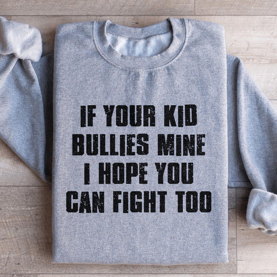 If Your Kid Bullies Mine Sweatshirt