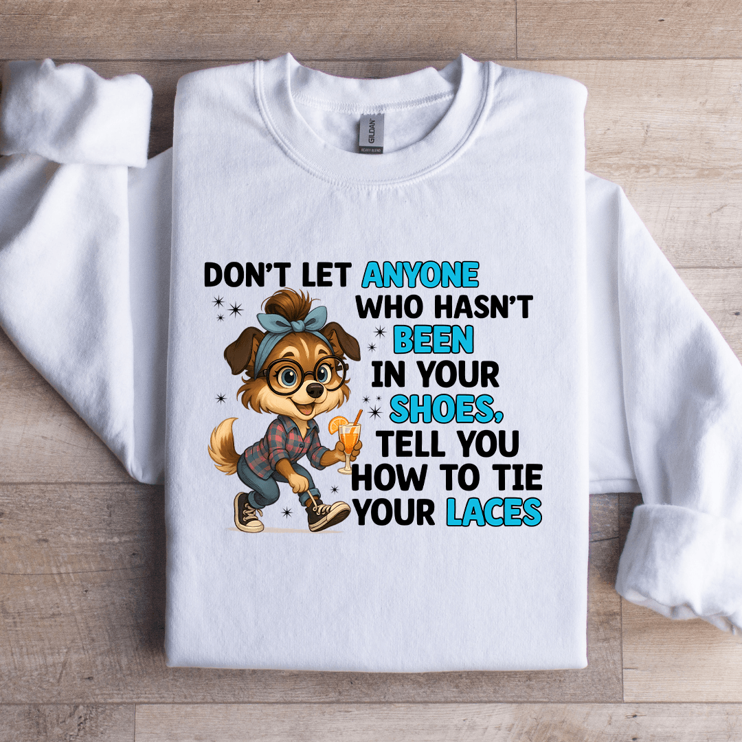 Don't Let Anyone Who Hasn't Been In Your Shoes Sweatshirt