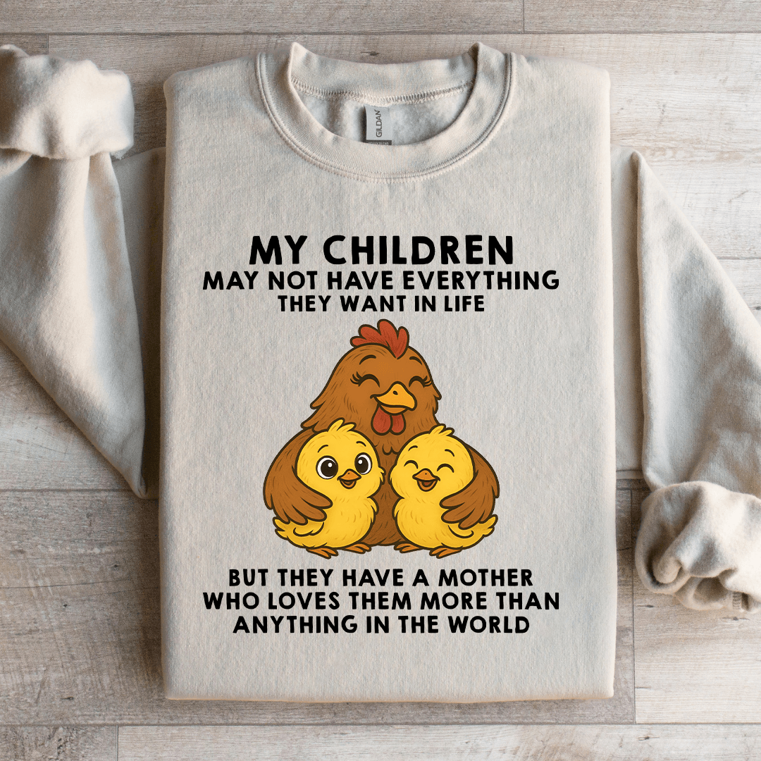 My Children May Not Have Everything They Want In Life Sweatshirt