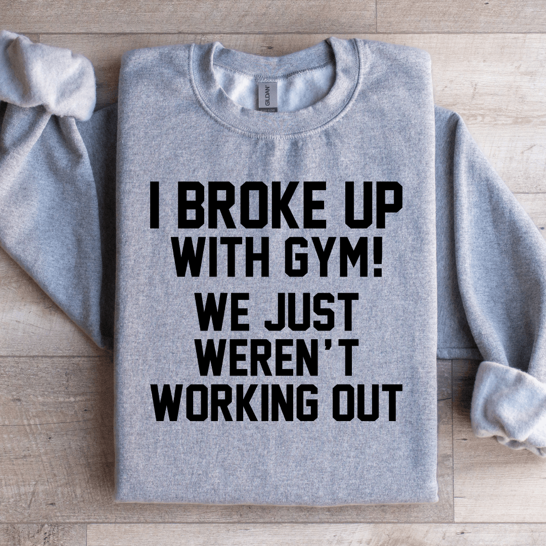 I Broke Up With Gym Sweatshirt