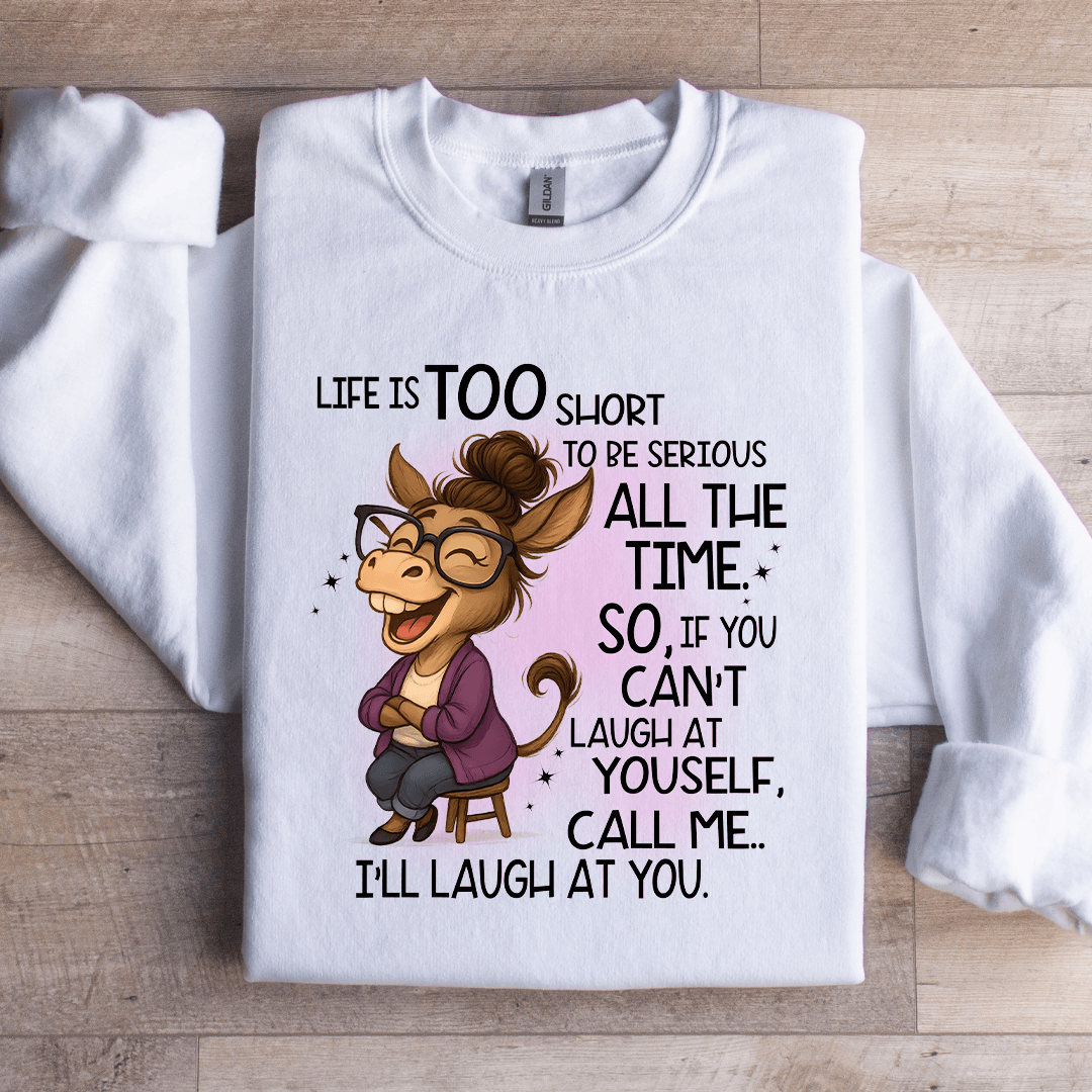 Life Is Too Short To Be Serious All The Time Sweatshirt