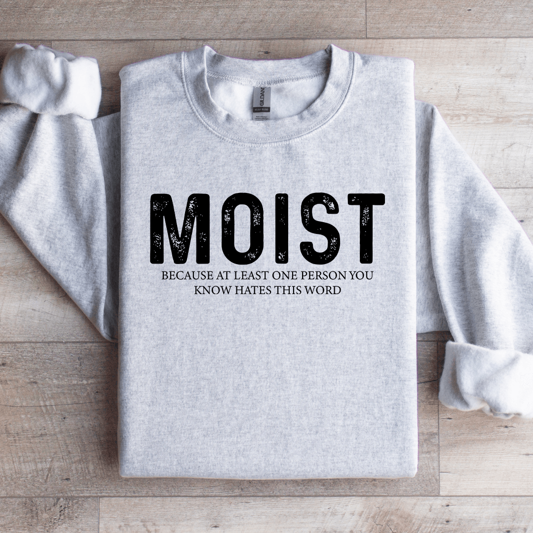 Moist Because At Least One Person Sweatshirt