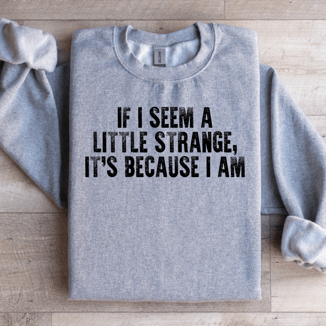 If I Seem A Little Strange Sweatshirt