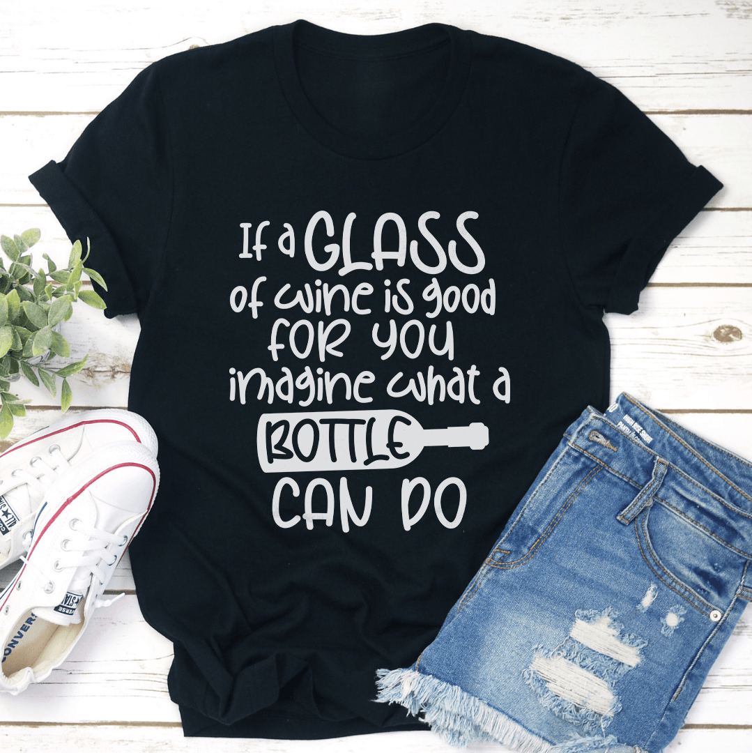 If A Glass Of Wine Is Good For You Imagine Tee