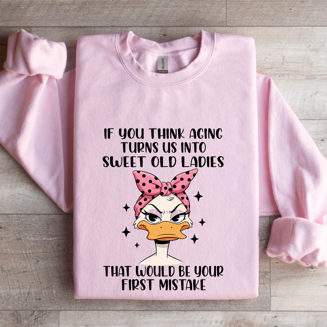 If You Think Aging Turns Us Into Sweet Old Ladies Sweatshirt