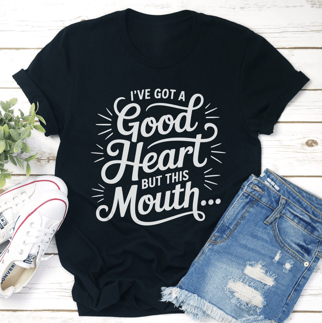 I've Got A Good Heart Butt This Mouth Tee