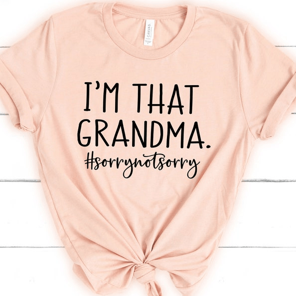 I'm That Grandma Sorry Not Sorry Shirt – Funny Saying Grandma T-Shirt, Perfect Grandmother Gift