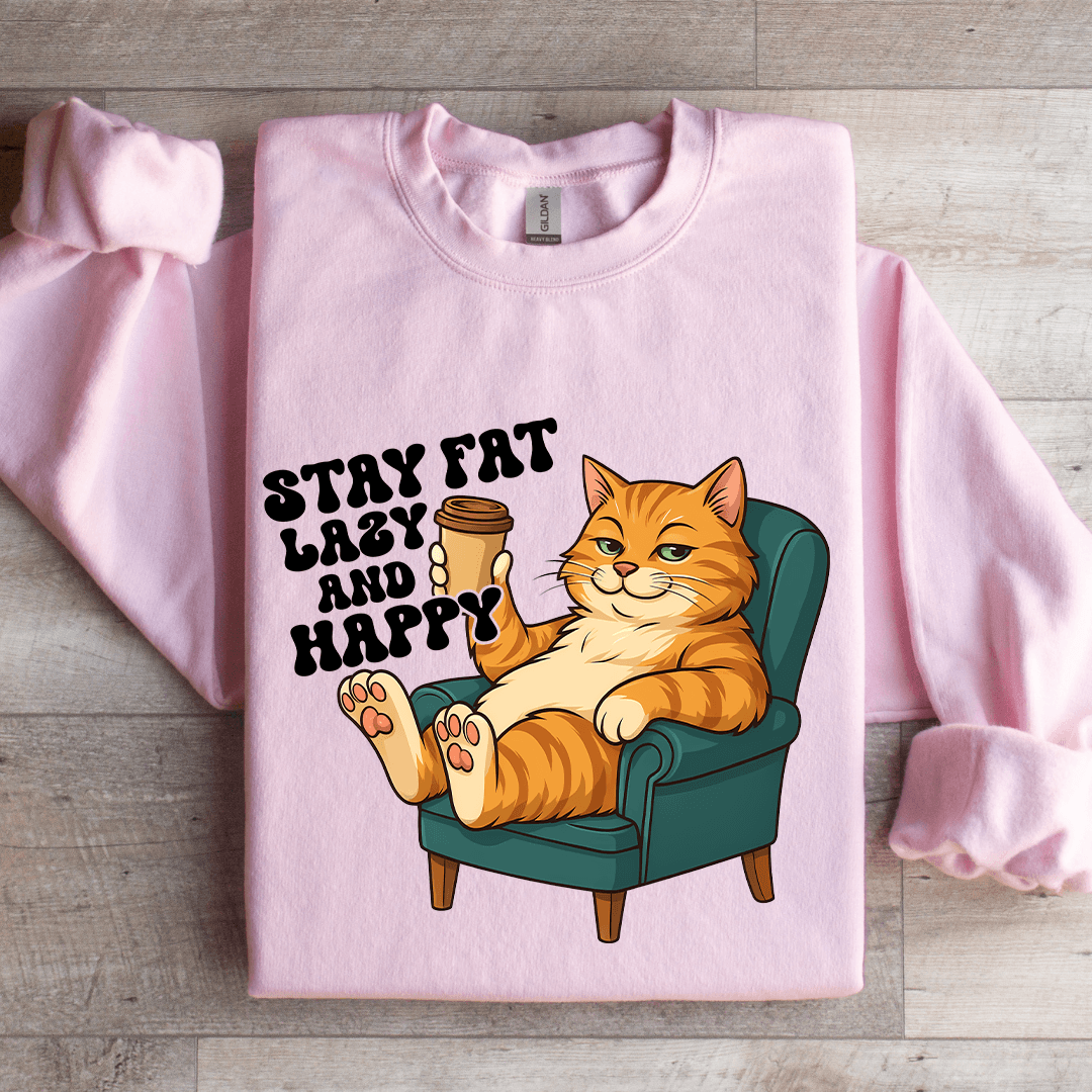 Stay Fat Lazy And Happy Sweatshirt