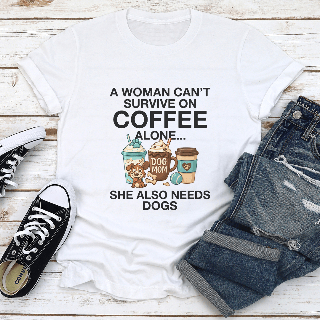A Woman Can't Survive On Coffee Alone She Also Needs Dogs Tee