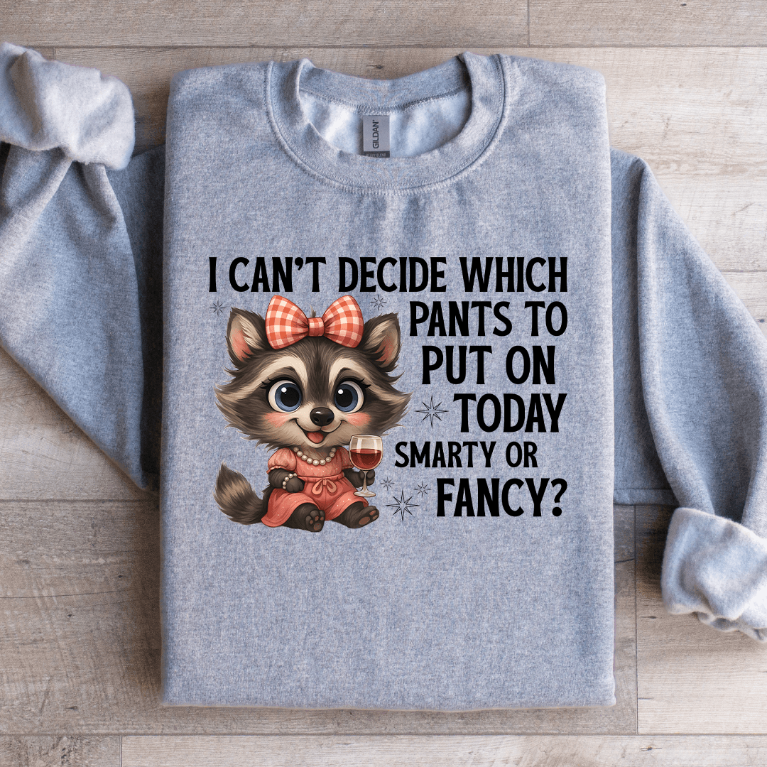 I Can't Decide Which Pants To Put On Today Smart Or Fancy Sweatshirt
