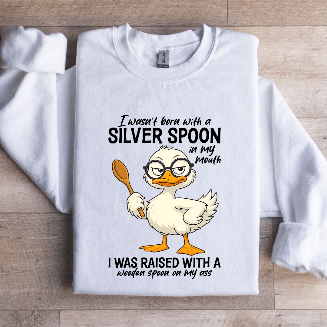 I Wasn't Born With A Silver Spoon In My Mouth Sweatshirt