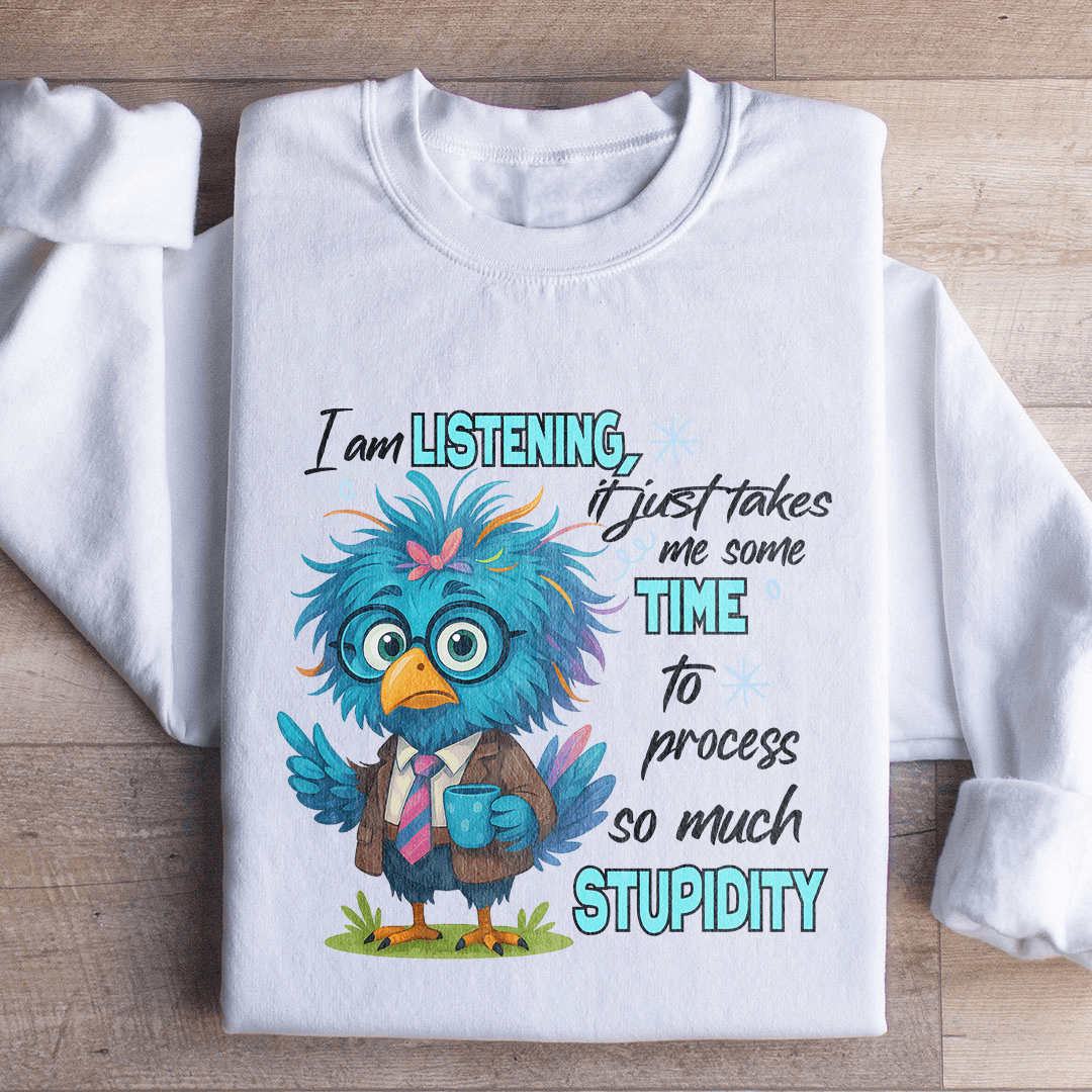 I Am Listening It Just Takes Me Some Time Sweatshirt