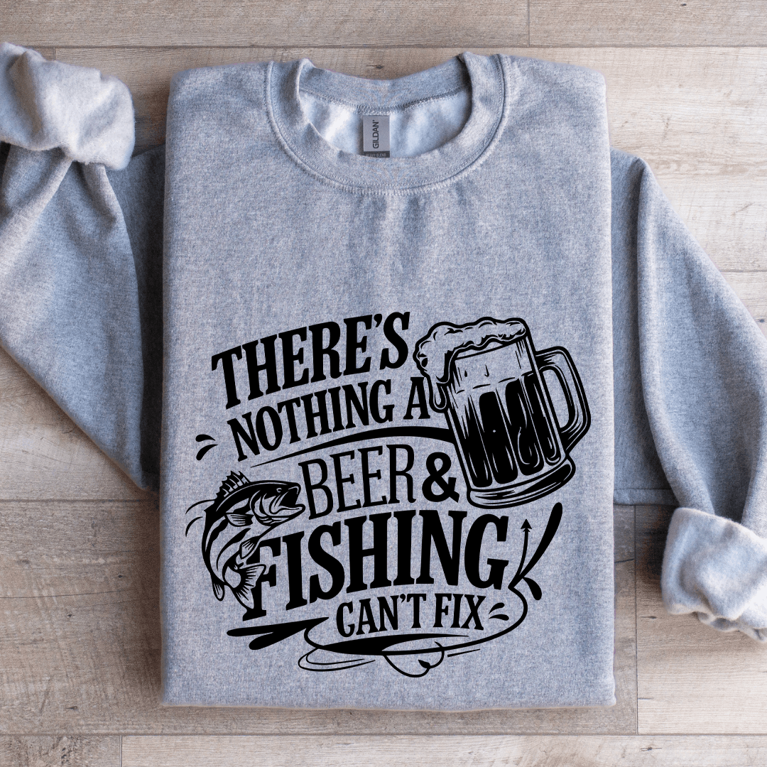 There's Nothing A Beer & Fishing Can't Fix Sweatshirt