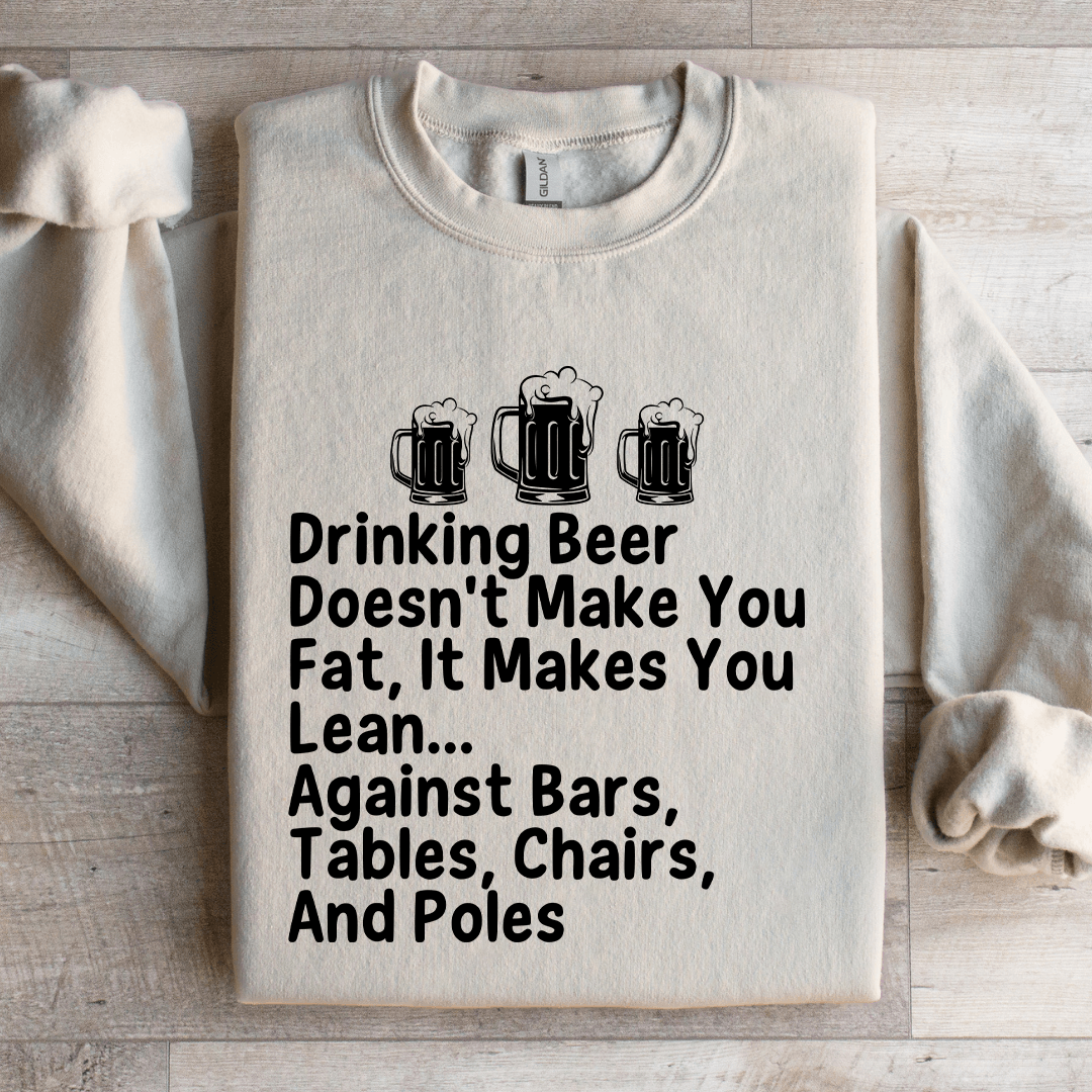Drinking Beer Doesn't Make You Fat Sweatshirt