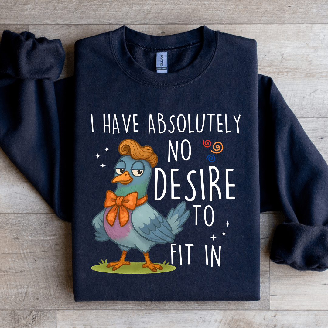 I Have Absolutely No Desire To Fit In Sweatshirt