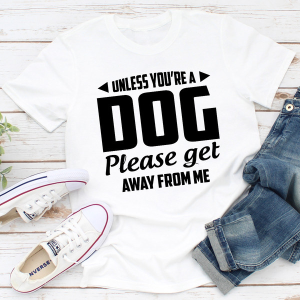 Unless You're A Dog Please Get Away From Me