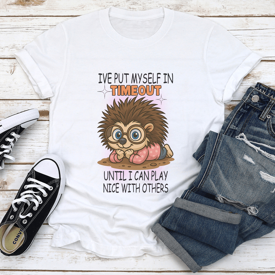 I've Put Myself In Timeout Until I Can Play Nice With Others Tee