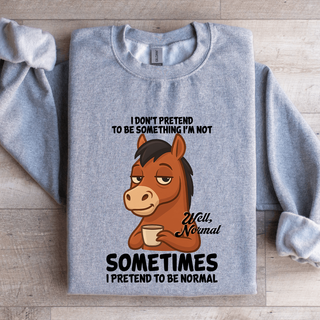 I Don't Pretend To Be Something Sweatshirt
