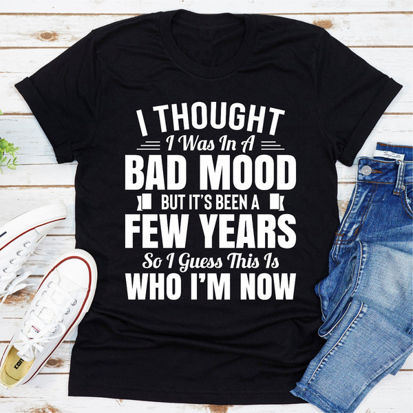 I Thought I Was In A Bad Mood But It's Been A Few Years So I Guess This Is Who I Am Now