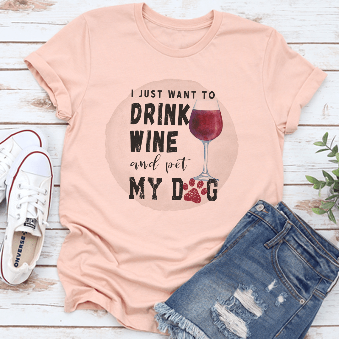 I Just Want To Drink Wine And Pet My Dog Tee