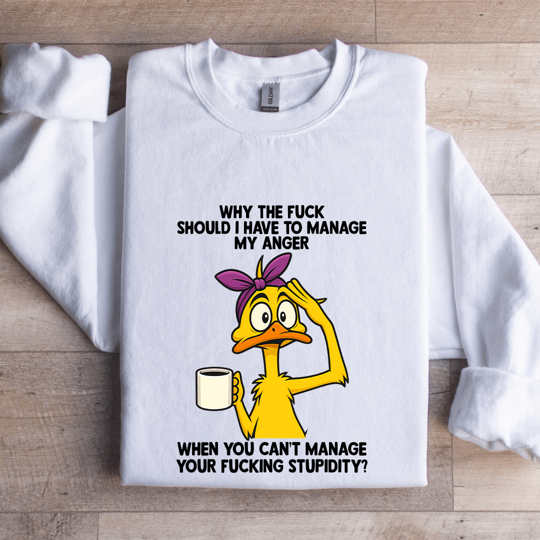 Why The F-ck Should I Have To Manage Sweatshirt