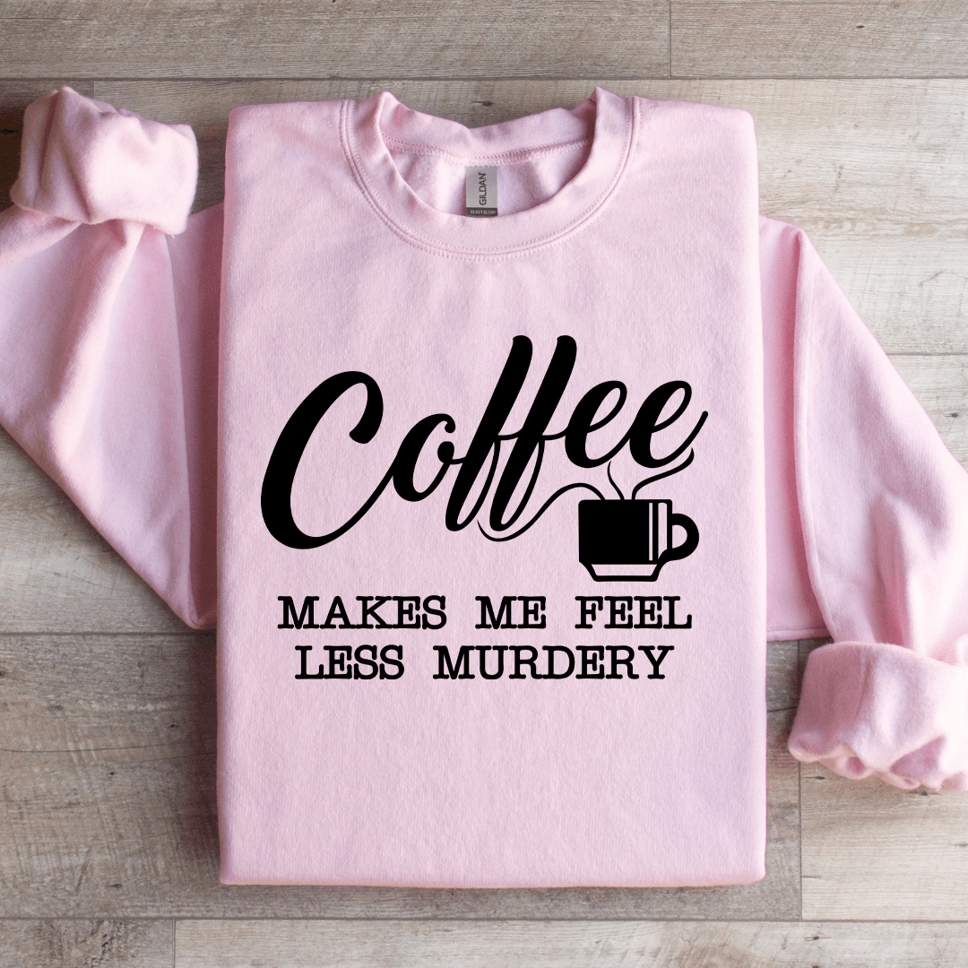 Coffee Makes Me Feel Less Murdery Sweatshirt