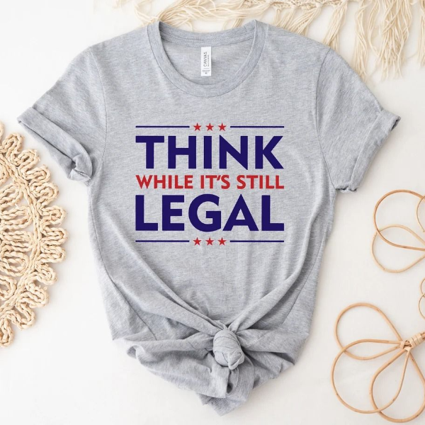 Think While It's A Still Legal Shirt, Republican Gift, Libertarian Shirt, Political Shirt, Conservative Sweatshirt
