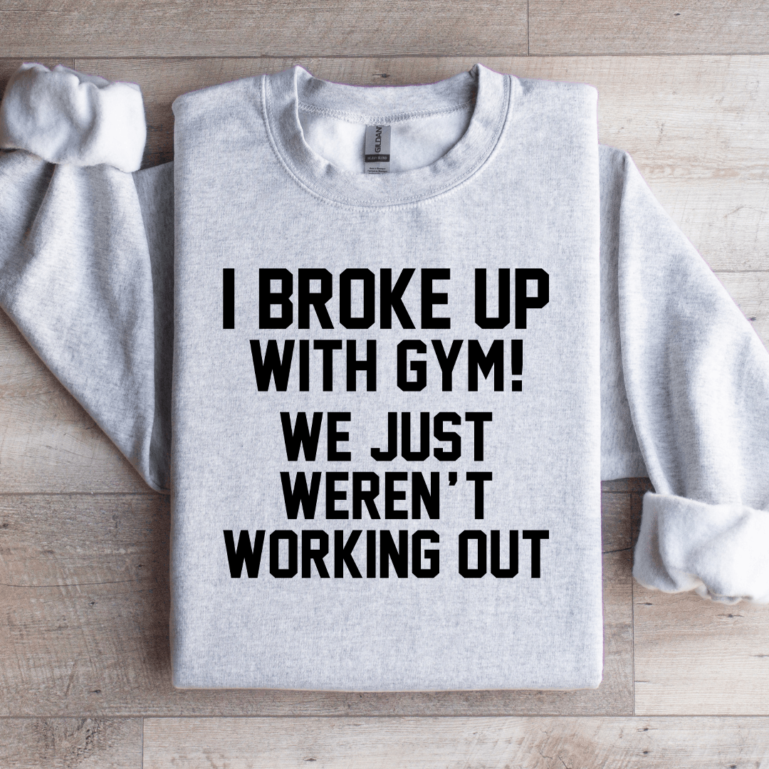I Broke Up With Gym Sweatshirt