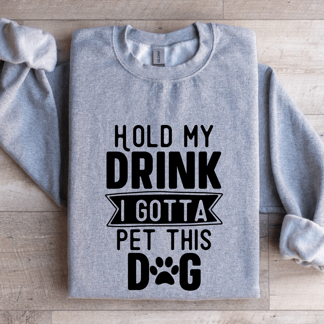 Hold My Drink I Gotta A Pet This Dog Sweatshirt
