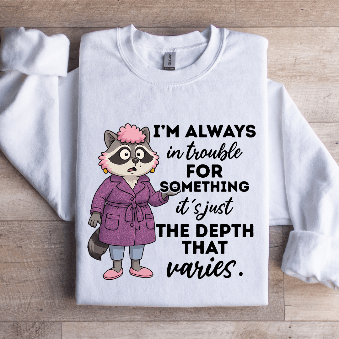 I'm Always In Trouble For Something Sweatshirt