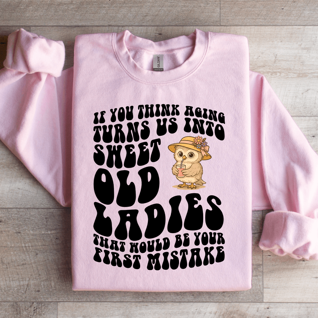 If You Think Aging Turn Us Into Sweet Old Ladies Sweatshirt