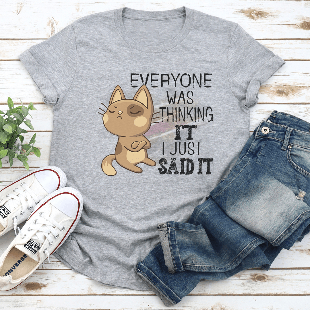 Everyone Was Thinking It I Just Said It Tee