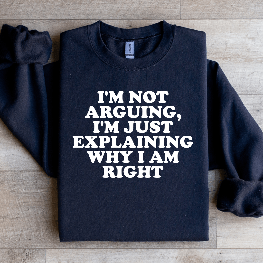 I'm Not Arguing I'm Just Explaining Sweatshirt