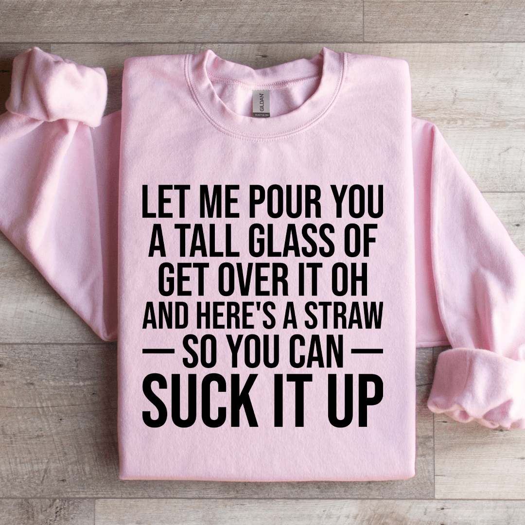 Let Me Pour You A Tall Glass Of Get Over It Sweatshirt