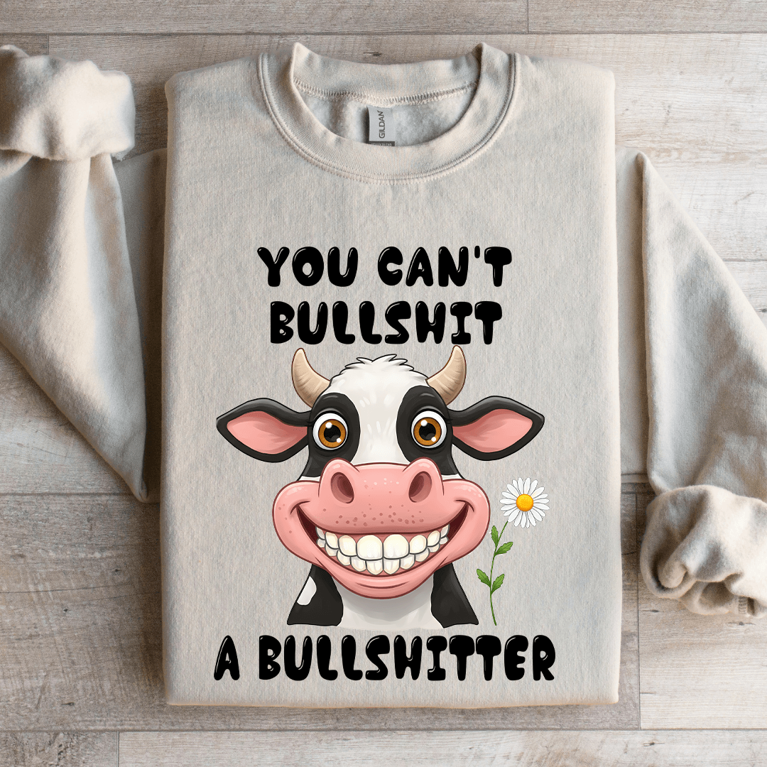 You Can't B-llshit A Bullshitter Sweatshirt