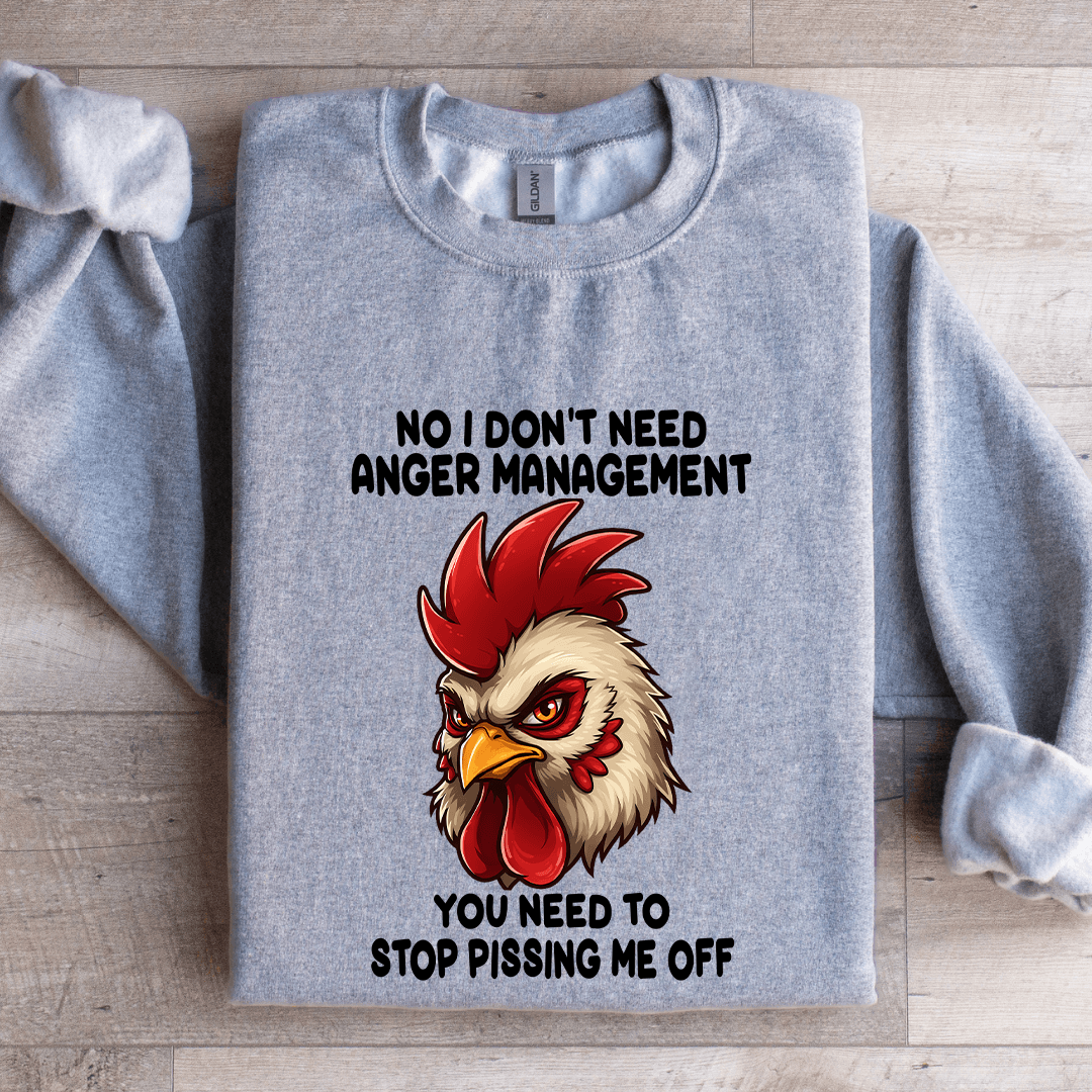 No I Don't Need Anger Management Sweatshirt