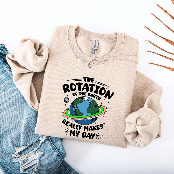 The Rotation of The Earth Really Makes My Day,Happy Earth Day Sweatshirt, Teacher Earth Day Shirt, Nature Lover shirts