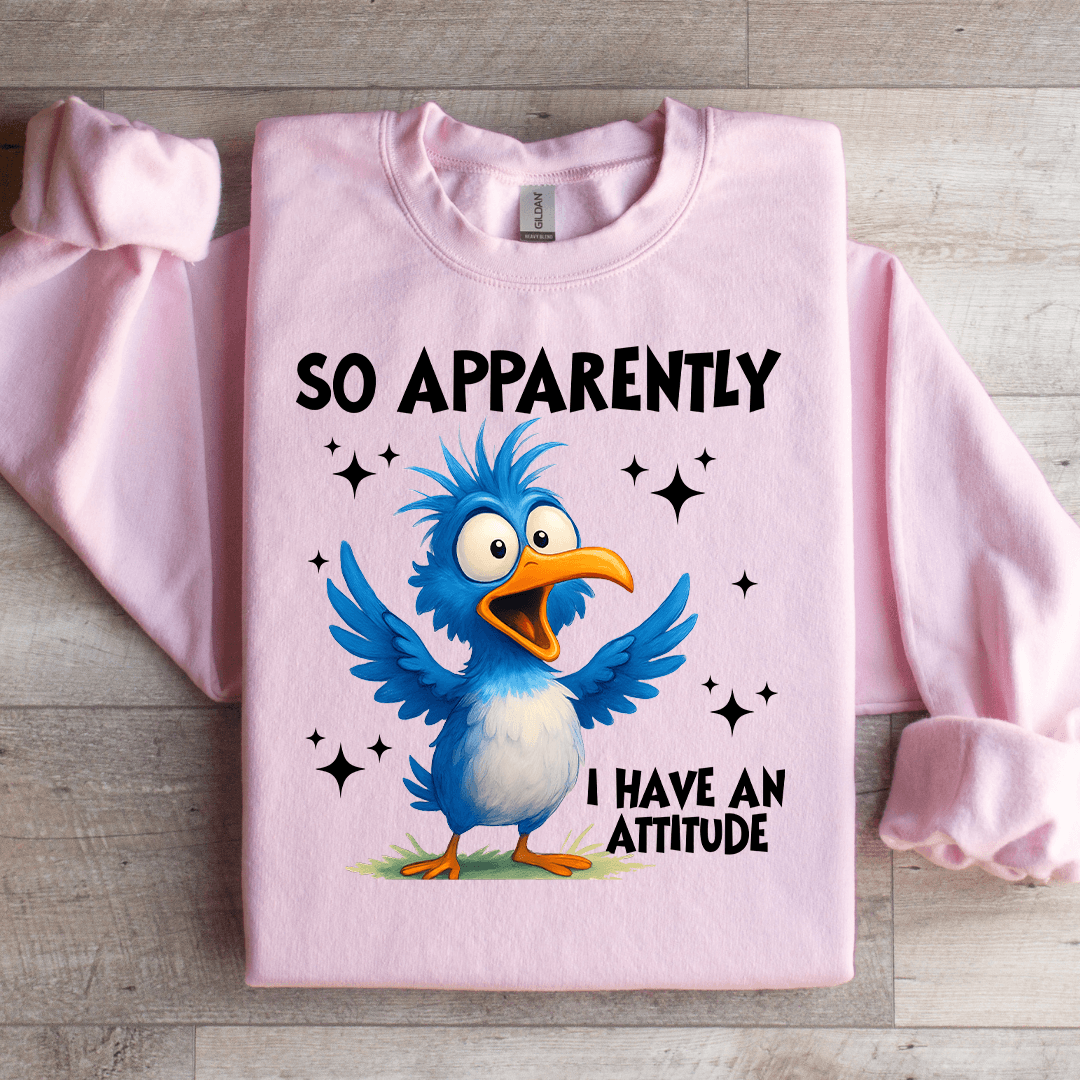 So Apparently I Have An Attitude Sweatshirt
