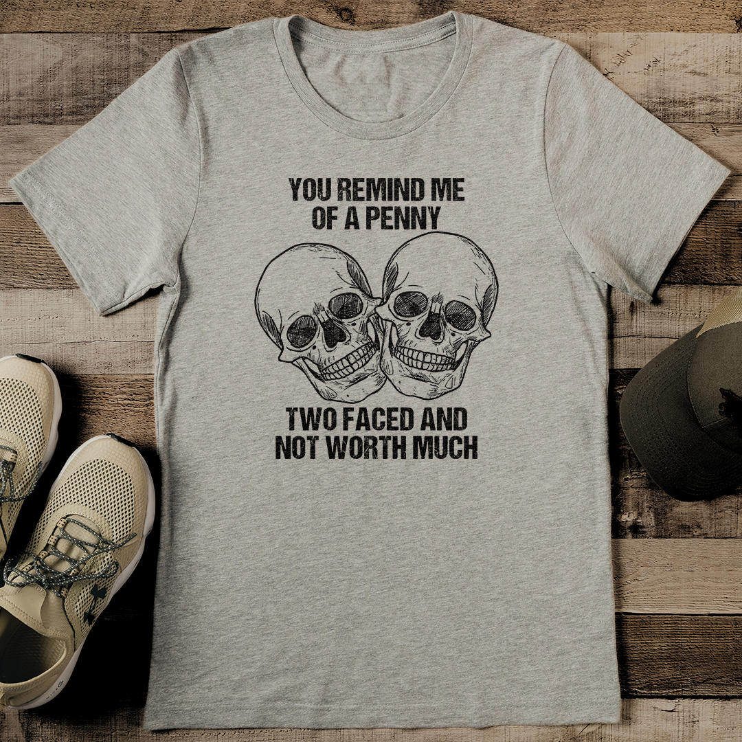 You Remind Me Of A Penny Two Faced Not Worth Much Tee