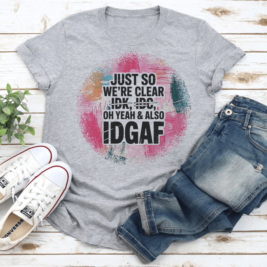 Just So We're Clear Oh Yeah & Also IDGAF Tee