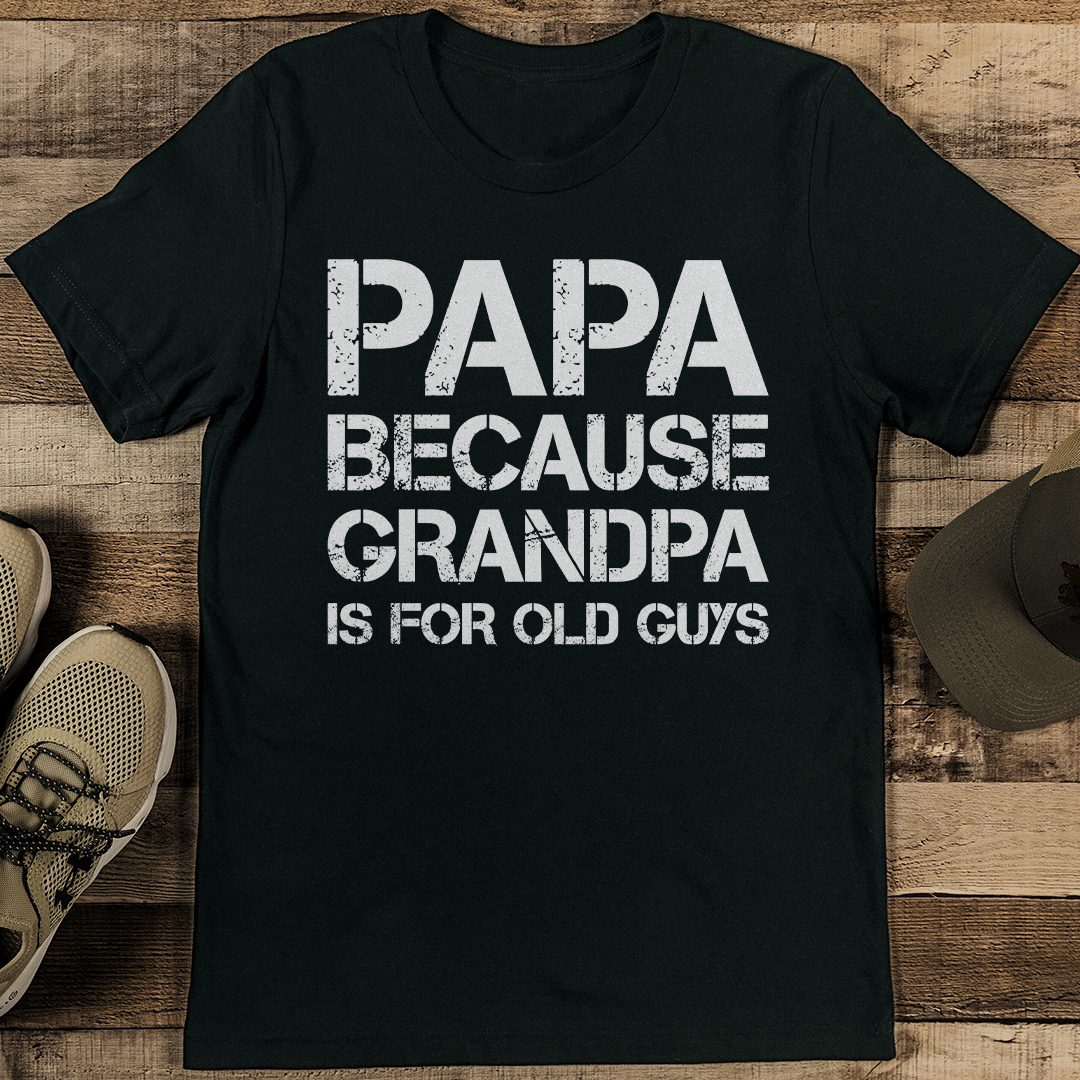 Papa Because Grandpa Is For Old Guys Tee