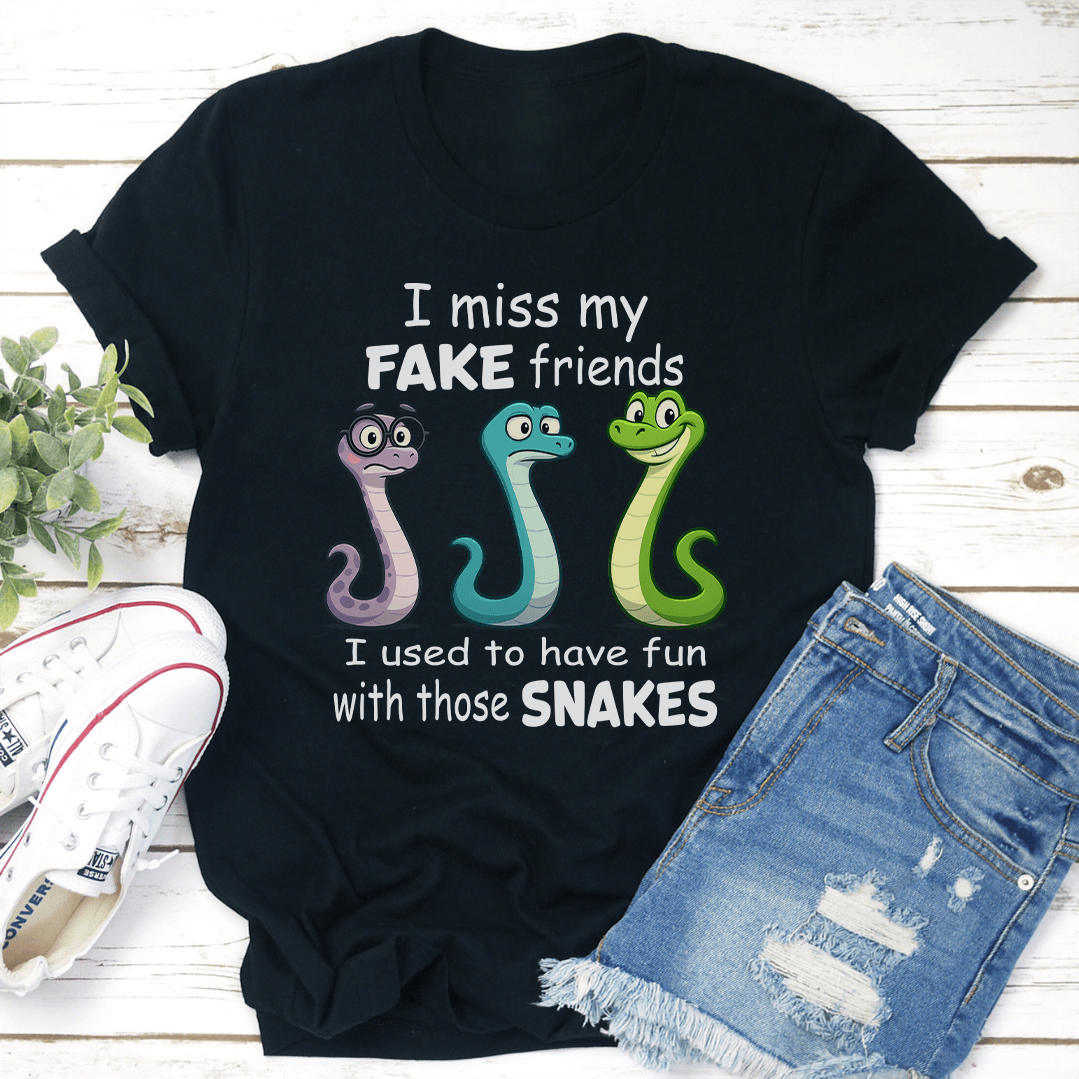 I Miss My Fake Friends I Used To Have Fun With Those Snakes Tee