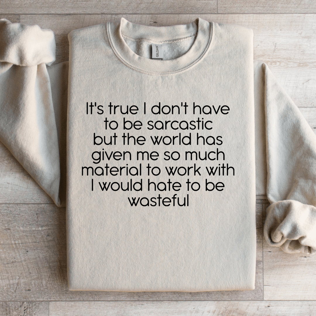 It's True I Don't Have To Be Sarcastics Sweatshirt