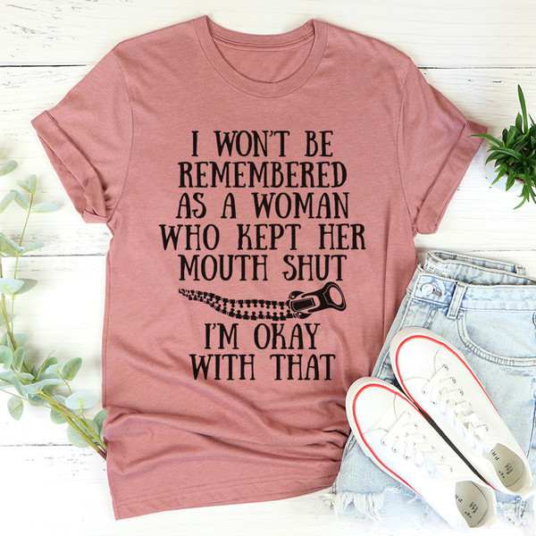 I Won't Be Remembered As A Woman Who Kept Her Mouth Shut Tee