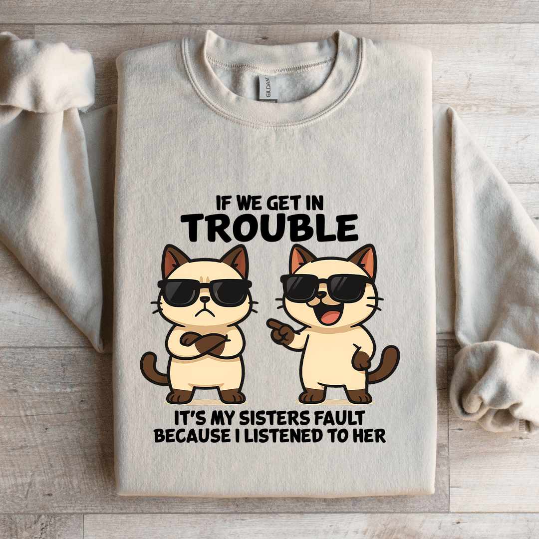 If We Get In Trouble It's My Sisters Fault Sweatshirt