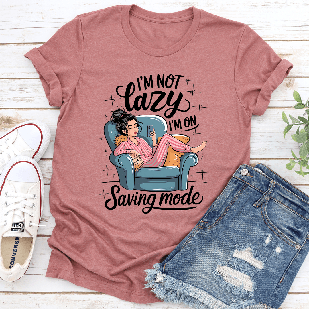 I'm Not Lazy I'm On Saving Mode Tee