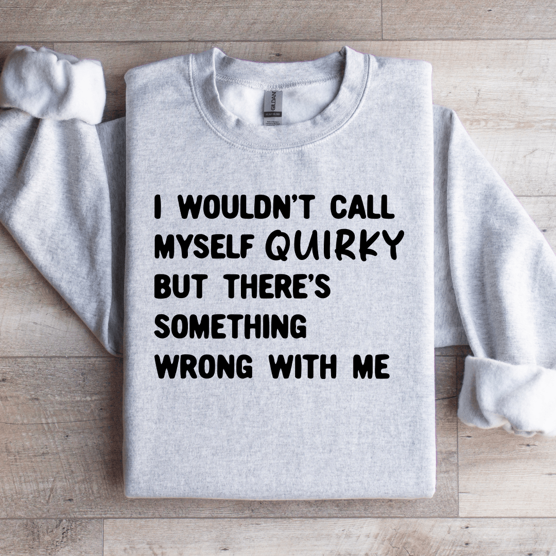 I Wouldn't Call Myself Quirky Sweatshirt