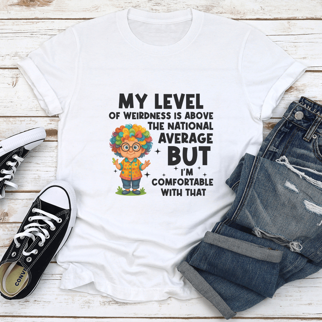 My Level Of Weirdness Is Above The National Average Tee