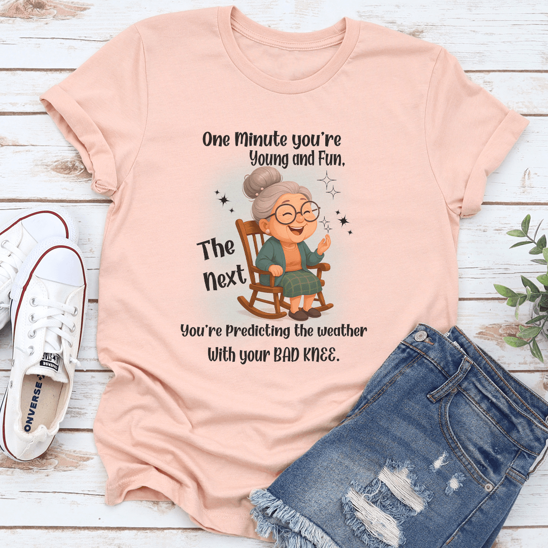 One Minute You're Young And Fun The Next You're Predicting The Weather Tee
