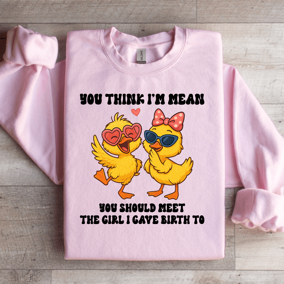 You Think I'm Mean You Should Meet The Girl Sweatshirt